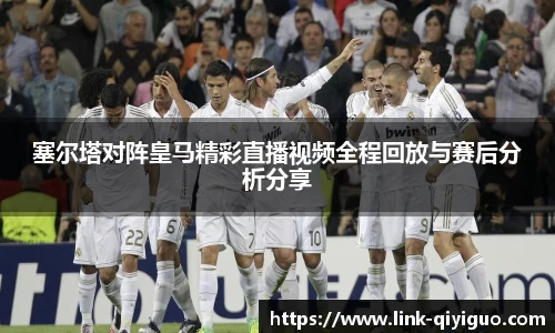 塞尔塔对阵皇马精彩直播视频全程回放与赛后分析分享