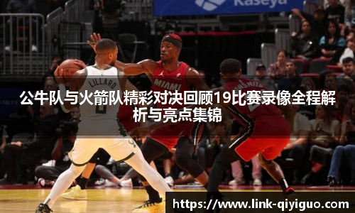 公牛队与火箭队精彩对决回顾19比赛录像全程解析与亮点集锦